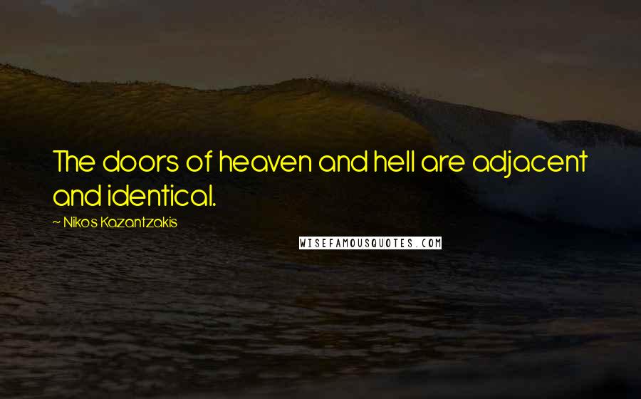 Nikos Kazantzakis Quotes: The doors of heaven and hell are adjacent and identical.