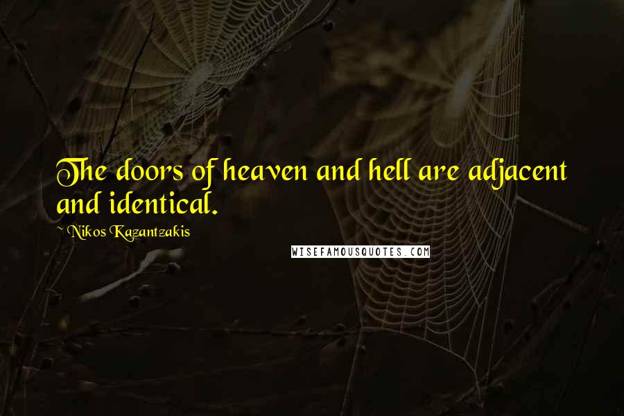 Nikos Kazantzakis Quotes: The doors of heaven and hell are adjacent and identical.