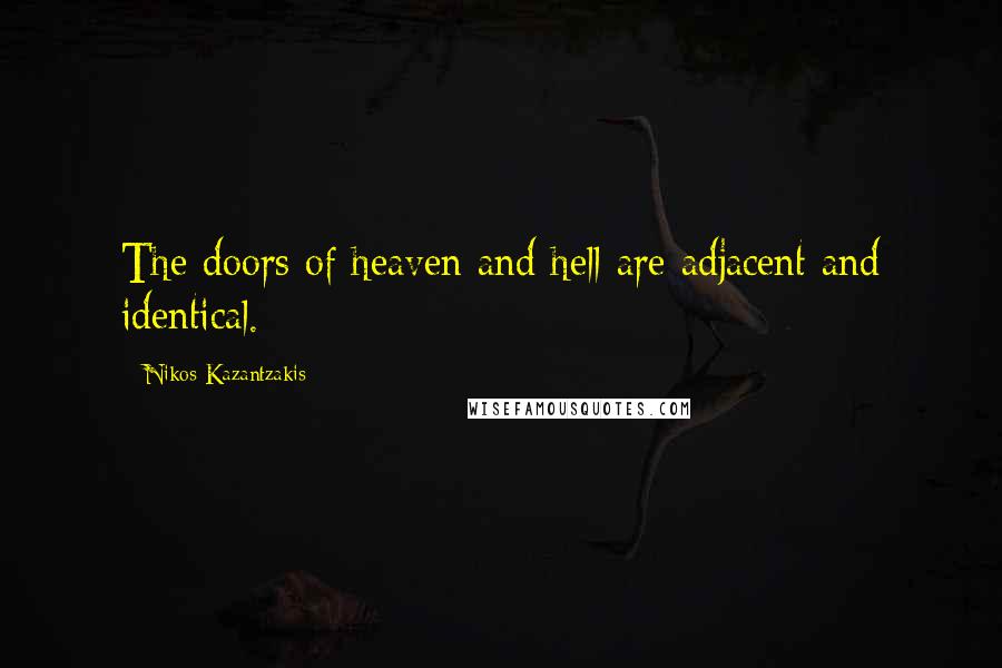 Nikos Kazantzakis Quotes: The doors of heaven and hell are adjacent and identical.