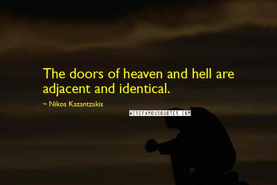 Nikos Kazantzakis Quotes: The doors of heaven and hell are adjacent and identical.