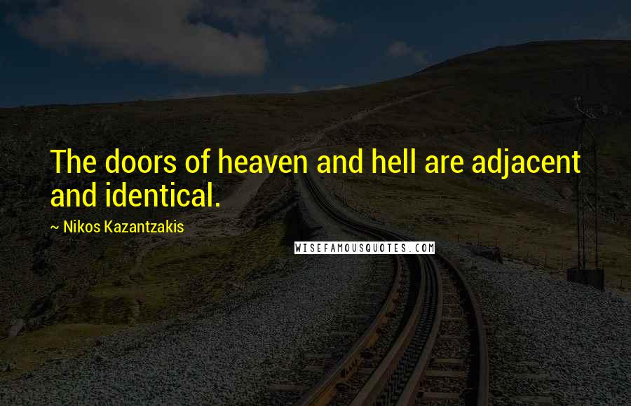 Nikos Kazantzakis Quotes: The doors of heaven and hell are adjacent and identical.