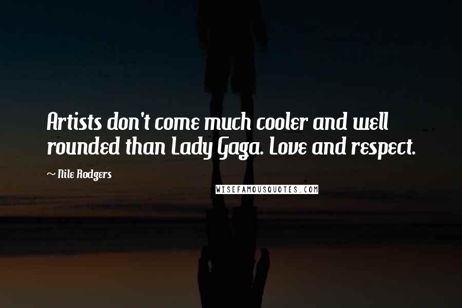 Nile Rodgers Quotes: Artists don't come much cooler and well rounded than Lady Gaga. Love and respect.