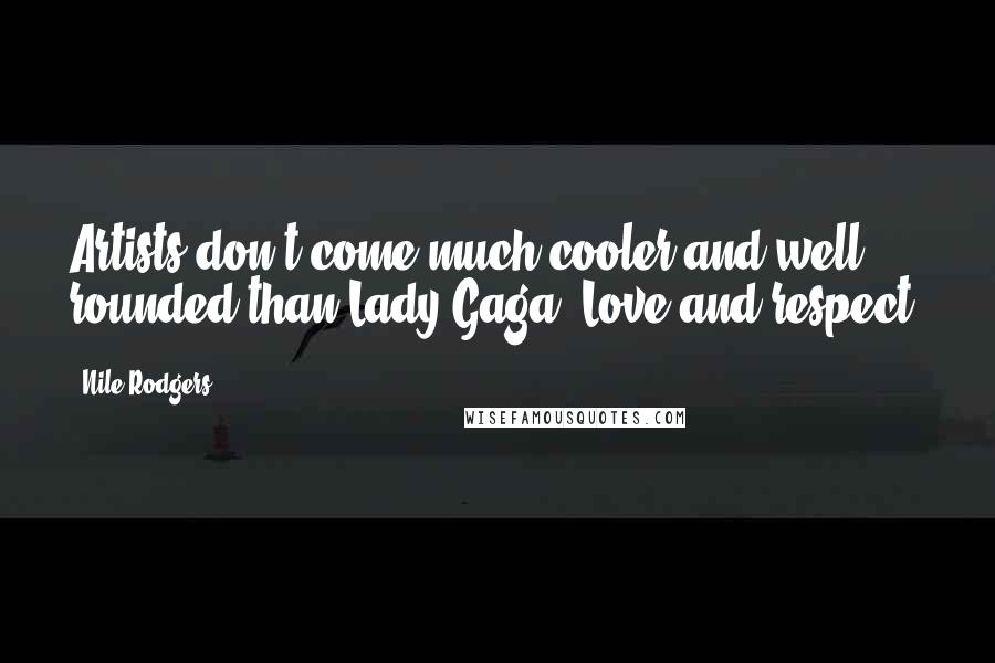 Nile Rodgers Quotes: Artists don't come much cooler and well rounded than Lady Gaga. Love and respect.