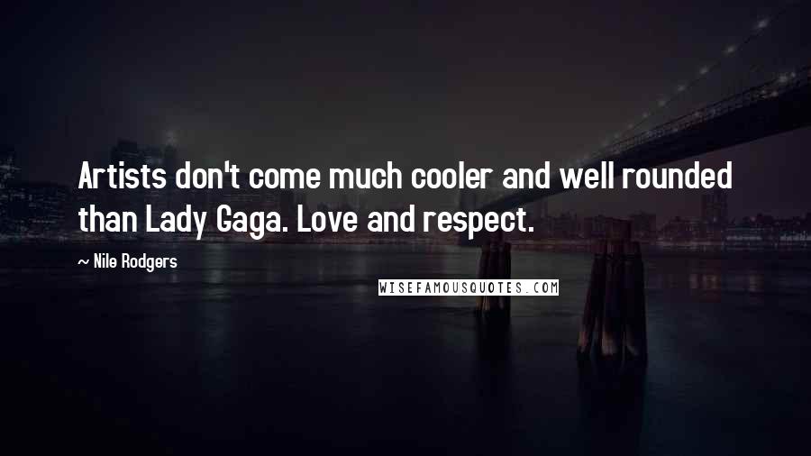 Nile Rodgers Quotes: Artists don't come much cooler and well rounded than Lady Gaga. Love and respect.