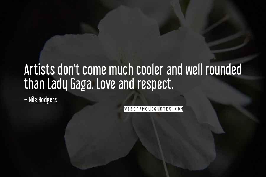 Nile Rodgers Quotes: Artists don't come much cooler and well rounded than Lady Gaga. Love and respect.