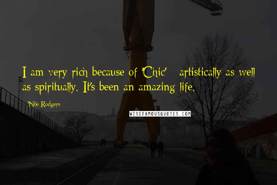 Nile Rodgers Quotes: I am very rich because of 'Chic' - artistically as well as spiritually. It's been an amazing life.