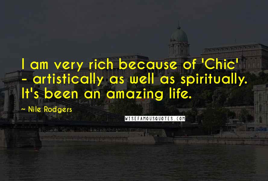 Nile Rodgers Quotes: I am very rich because of 'Chic' - artistically as well as spiritually. It's been an amazing life.