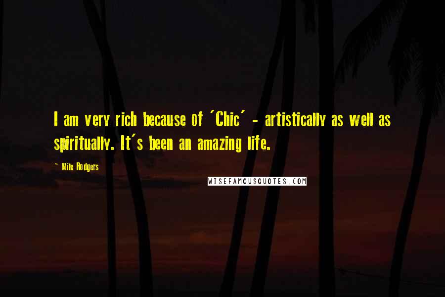 Nile Rodgers Quotes: I am very rich because of 'Chic' - artistically as well as spiritually. It's been an amazing life.