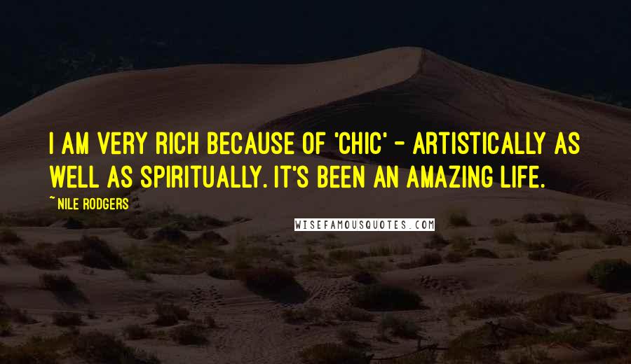 Nile Rodgers Quotes: I am very rich because of 'Chic' - artistically as well as spiritually. It's been an amazing life.