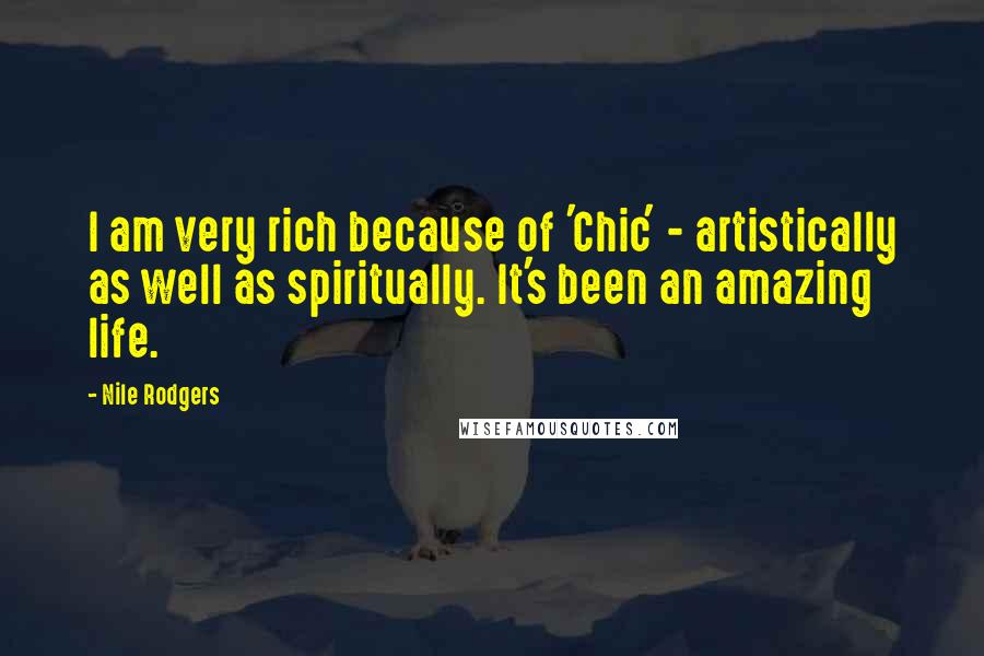 Nile Rodgers Quotes: I am very rich because of 'Chic' - artistically as well as spiritually. It's been an amazing life.