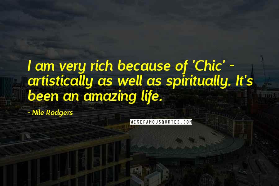 Nile Rodgers Quotes: I am very rich because of 'Chic' - artistically as well as spiritually. It's been an amazing life.