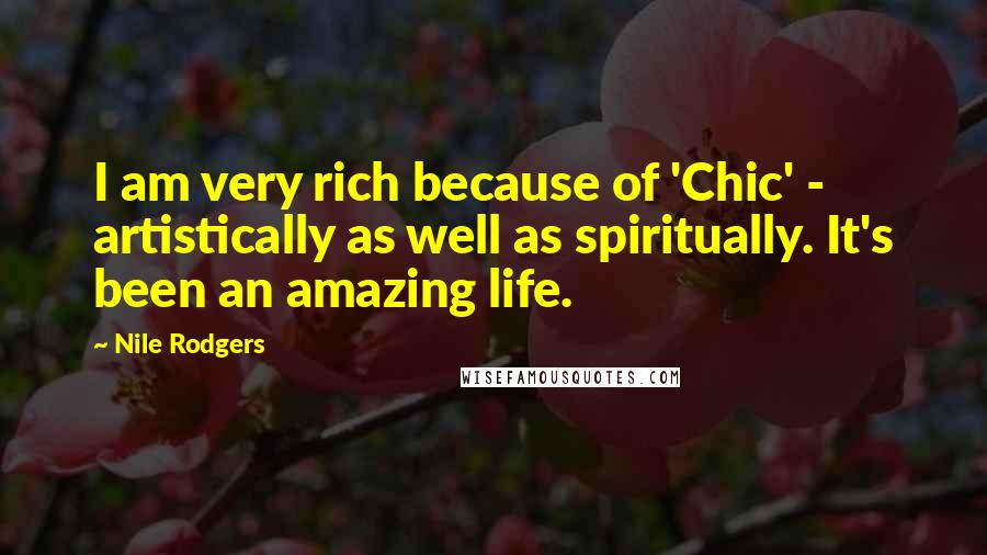 Nile Rodgers Quotes: I am very rich because of 'Chic' - artistically as well as spiritually. It's been an amazing life.