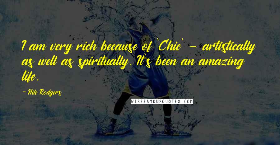 Nile Rodgers Quotes: I am very rich because of 'Chic' - artistically as well as spiritually. It's been an amazing life.