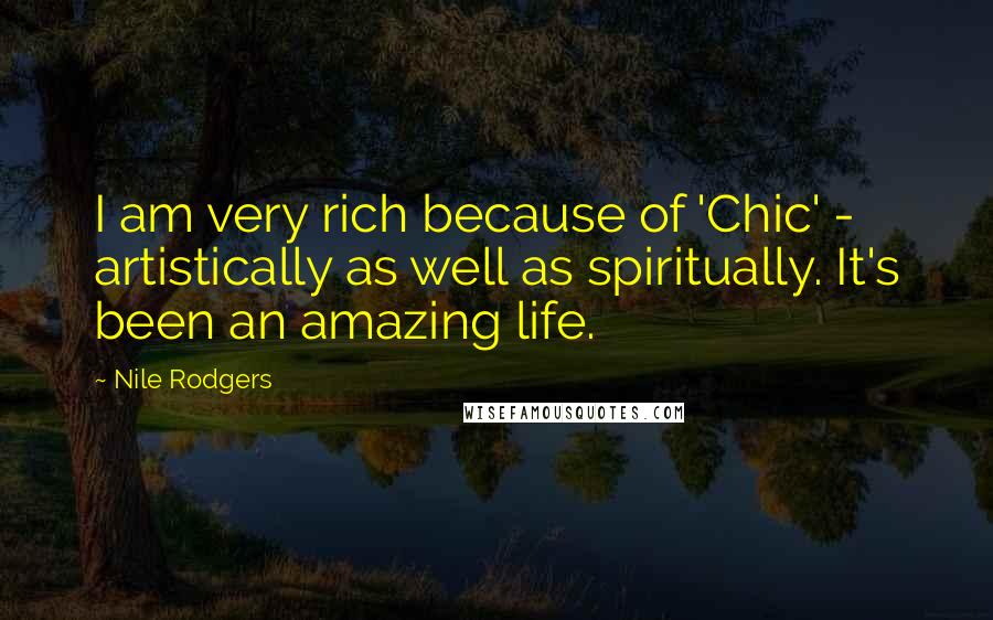 Nile Rodgers Quotes: I am very rich because of 'Chic' - artistically as well as spiritually. It's been an amazing life.