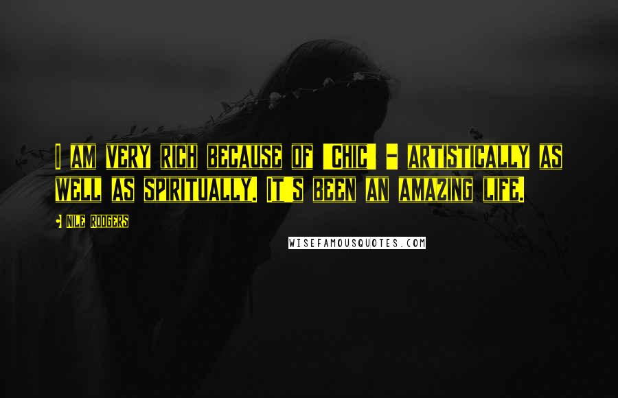 Nile Rodgers Quotes: I am very rich because of 'Chic' - artistically as well as spiritually. It's been an amazing life.