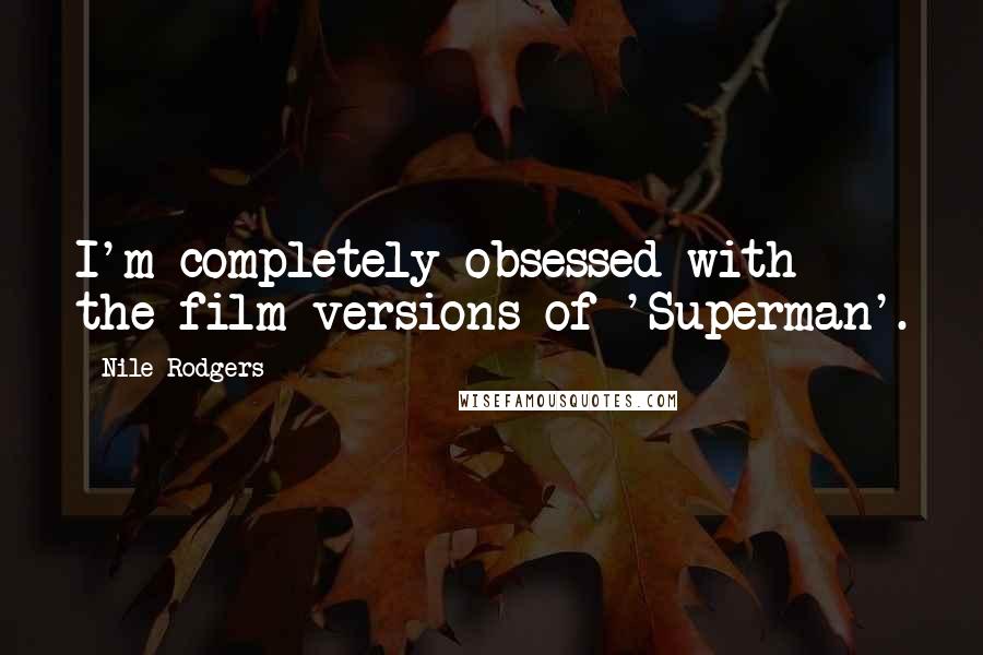 Nile Rodgers Quotes: I'm completely obsessed with the film versions of 'Superman'.