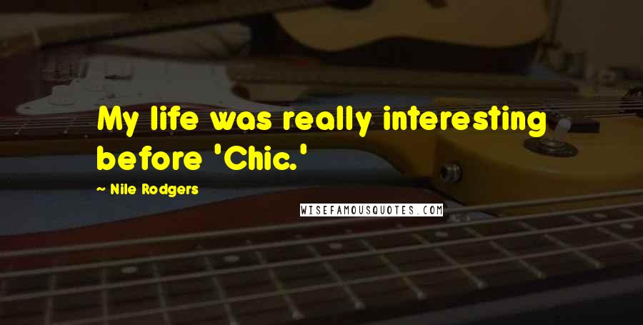 Nile Rodgers Quotes: My life was really interesting before 'Chic.'