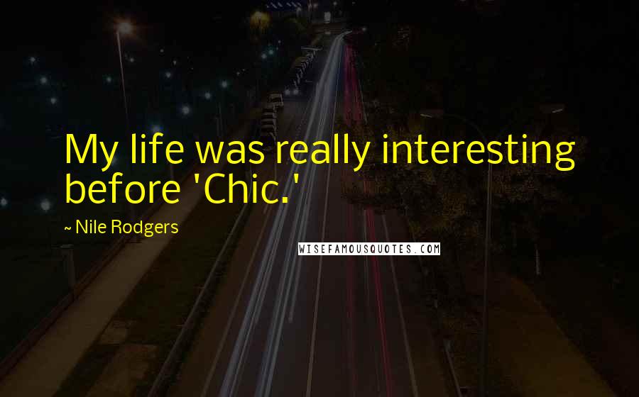 Nile Rodgers Quotes: My life was really interesting before 'Chic.'