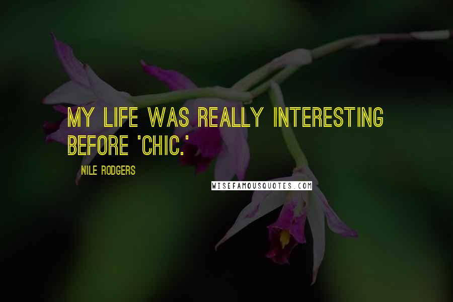 Nile Rodgers Quotes: My life was really interesting before 'Chic.'