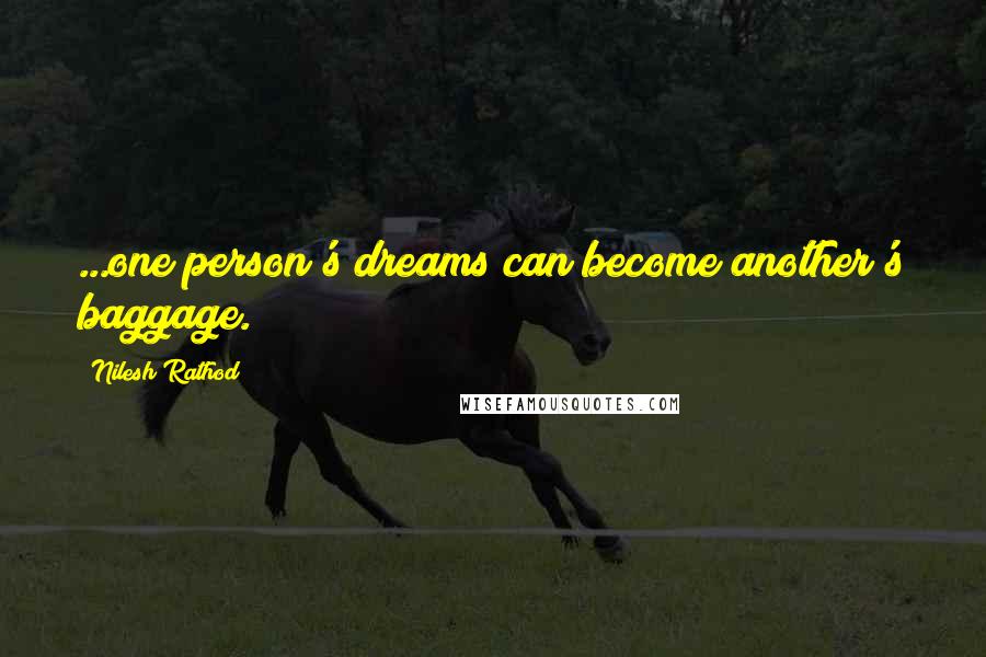 Nilesh Rathod Quotes: ...one person's dreams can become another's baggage.