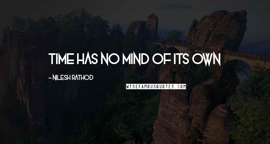 Nilesh Rathod Quotes: Time has no mind of its own