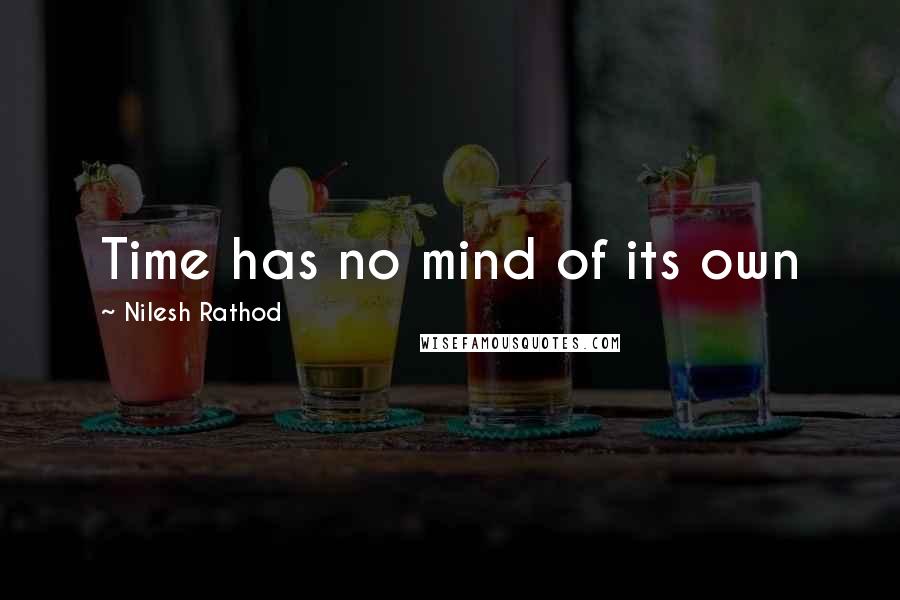 Nilesh Rathod Quotes: Time has no mind of its own