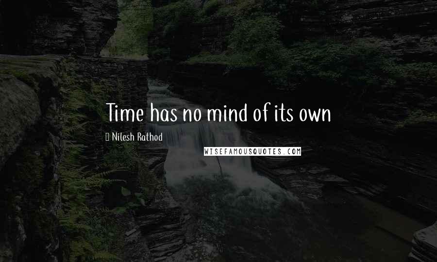 Nilesh Rathod Quotes: Time has no mind of its own