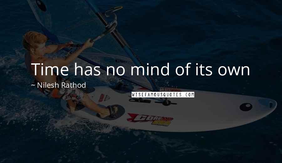 Nilesh Rathod Quotes: Time has no mind of its own