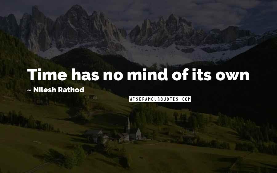 Nilesh Rathod Quotes: Time has no mind of its own