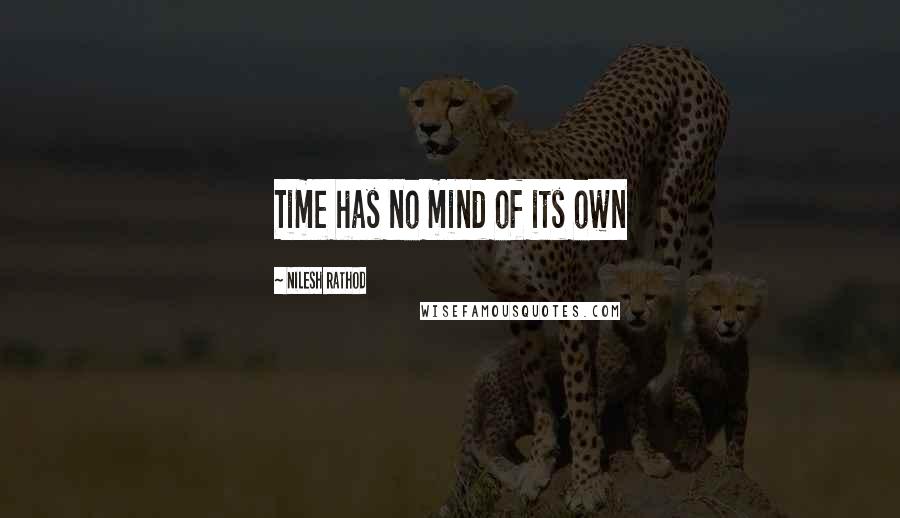 Nilesh Rathod Quotes: Time has no mind of its own