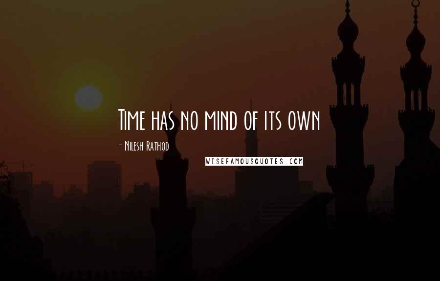 Nilesh Rathod Quotes: Time has no mind of its own