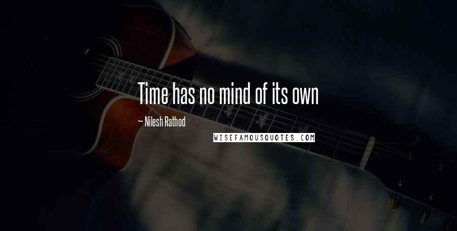 Nilesh Rathod Quotes: Time has no mind of its own