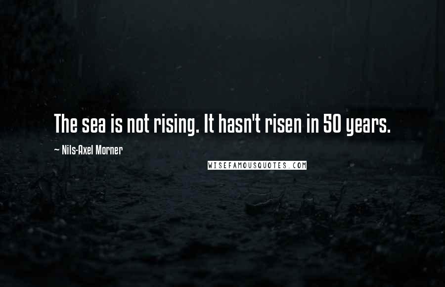 Nils-Axel Morner Quotes: The sea is not rising. It hasn't risen in 50 years.