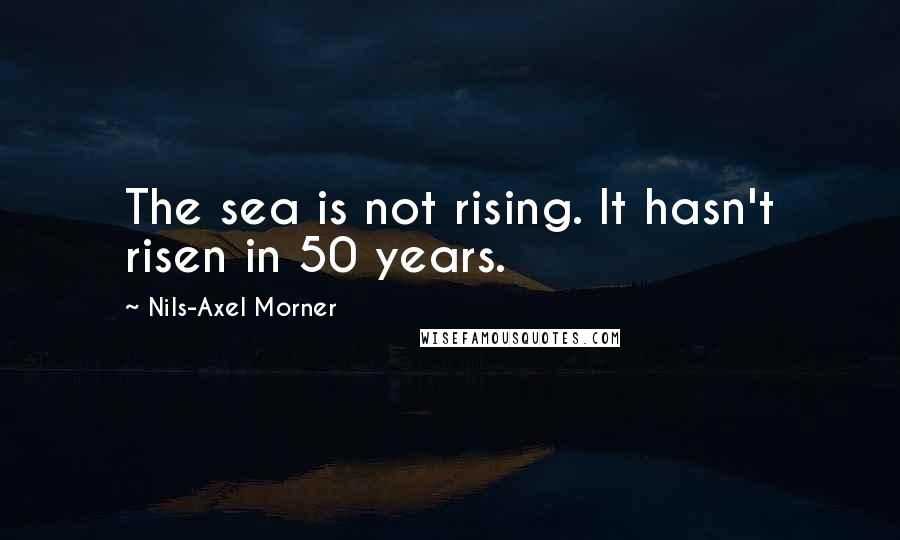 Nils-Axel Morner Quotes: The sea is not rising. It hasn't risen in 50 years.