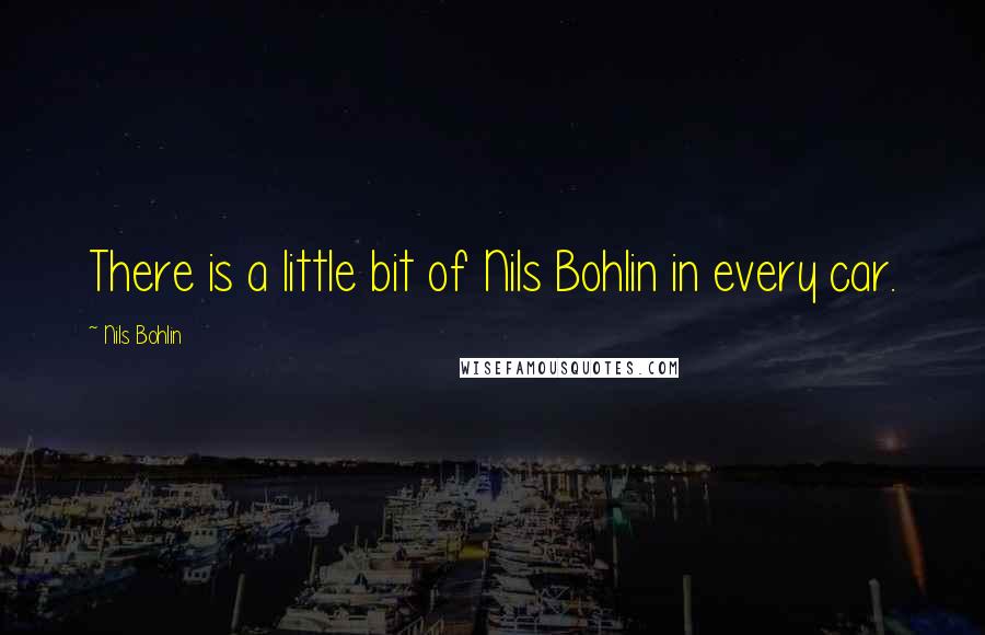 Nils Bohlin Quotes: There is a little bit of Nils Bohlin in every car.