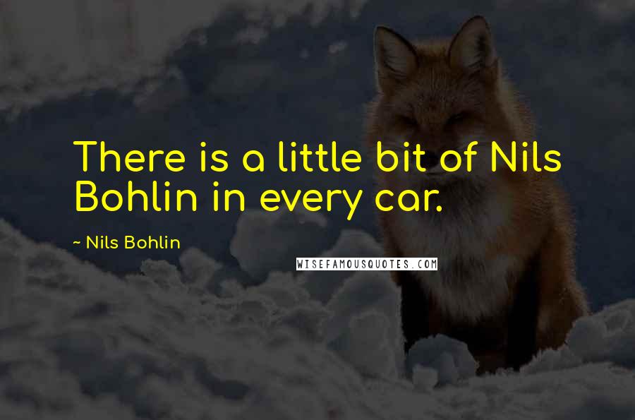 Nils Bohlin Quotes: There is a little bit of Nils Bohlin in every car.