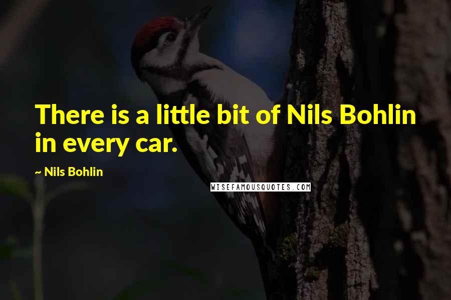 Nils Bohlin Quotes: There is a little bit of Nils Bohlin in every car.