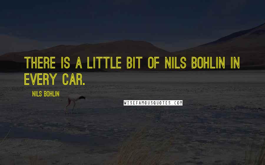 Nils Bohlin Quotes: There is a little bit of Nils Bohlin in every car.