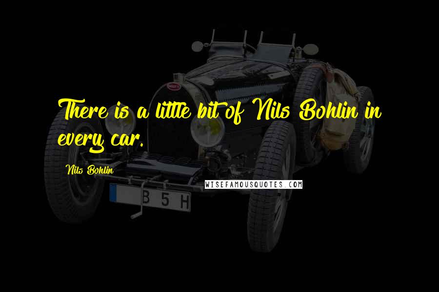 Nils Bohlin Quotes: There is a little bit of Nils Bohlin in every car.