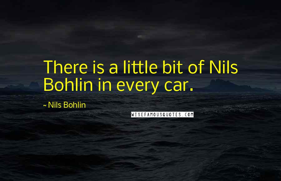 Nils Bohlin Quotes: There is a little bit of Nils Bohlin in every car.