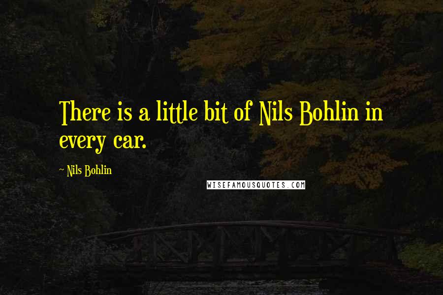 Nils Bohlin Quotes: There is a little bit of Nils Bohlin in every car.