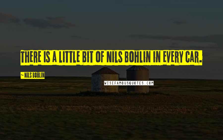 Nils Bohlin Quotes: There is a little bit of Nils Bohlin in every car.