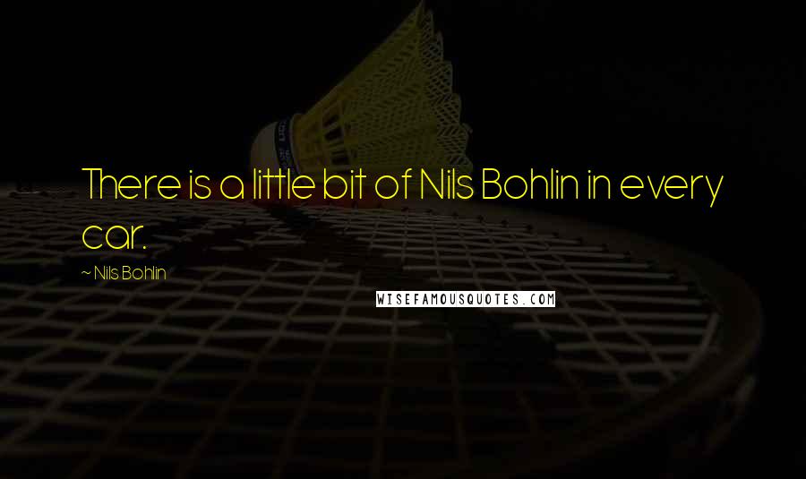 Nils Bohlin Quotes: There is a little bit of Nils Bohlin in every car.