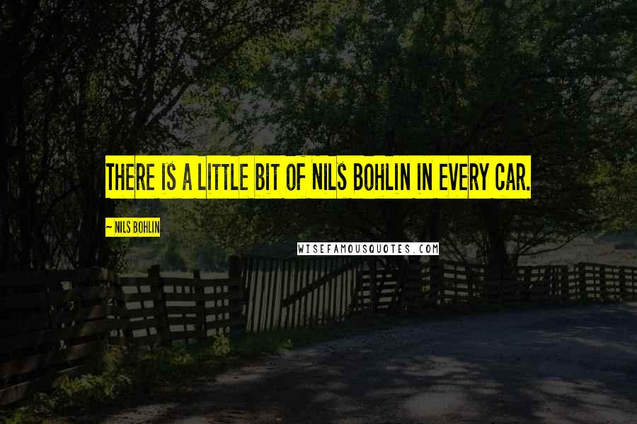 Nils Bohlin Quotes: There is a little bit of Nils Bohlin in every car.