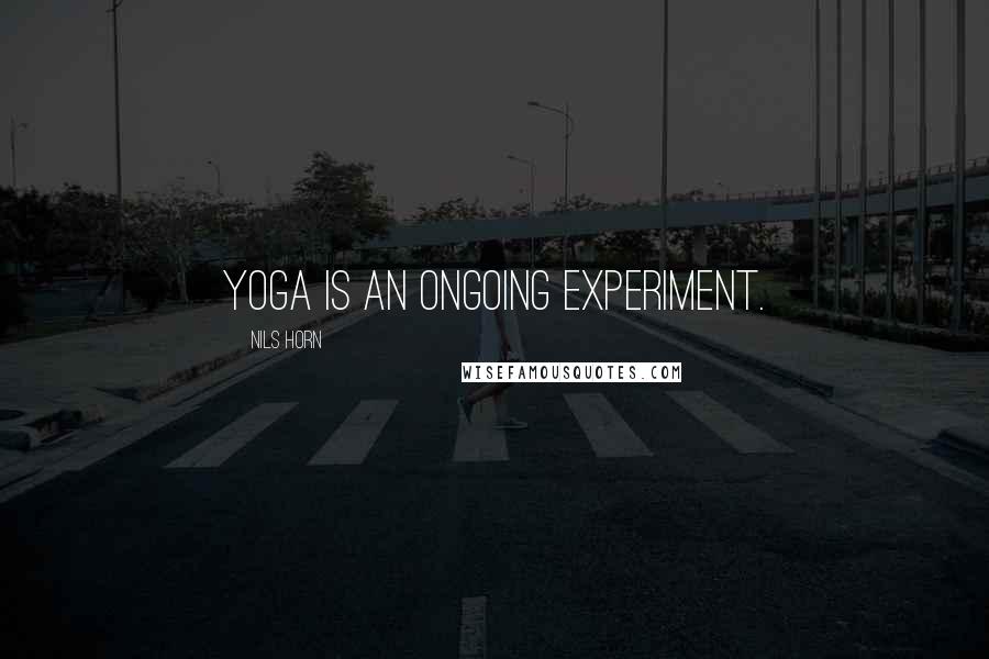 Nils Horn Quotes: Yoga is an ongoing experiment.