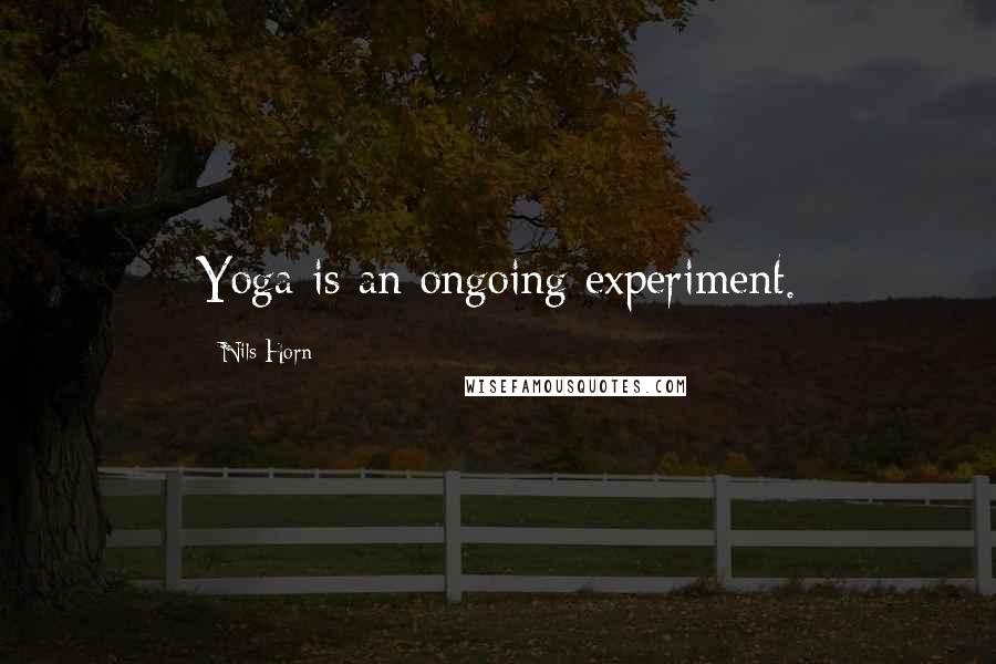 Nils Horn Quotes: Yoga is an ongoing experiment.