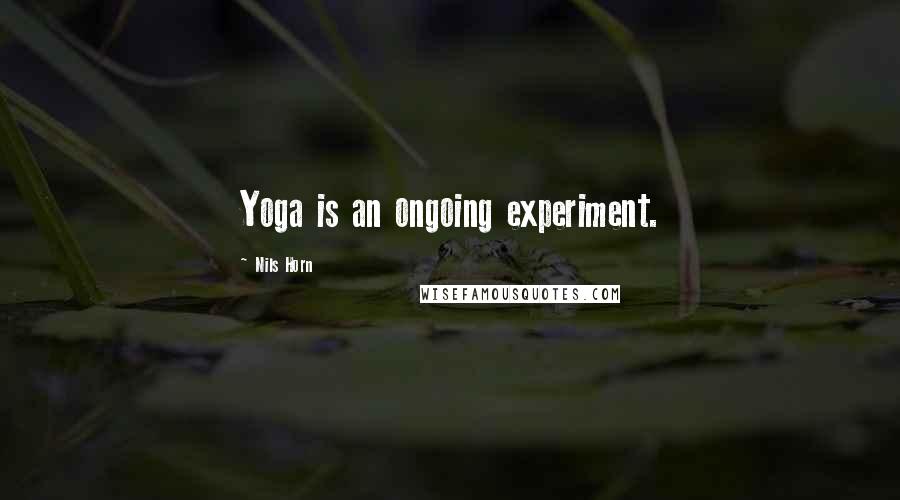 Nils Horn Quotes: Yoga is an ongoing experiment.