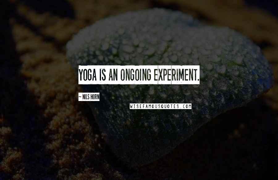 Nils Horn Quotes: Yoga is an ongoing experiment.