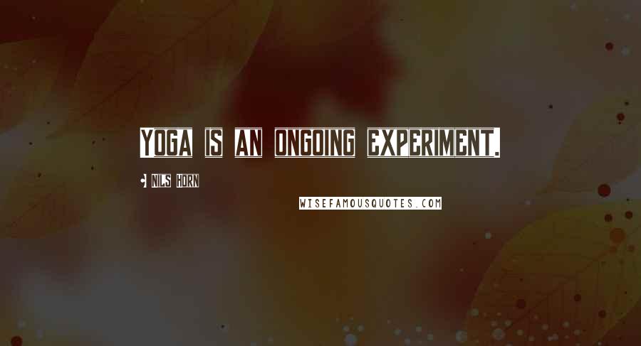 Nils Horn Quotes: Yoga is an ongoing experiment.