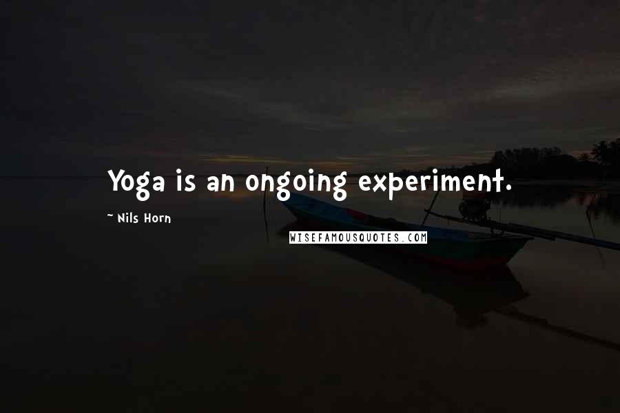 Nils Horn Quotes: Yoga is an ongoing experiment.